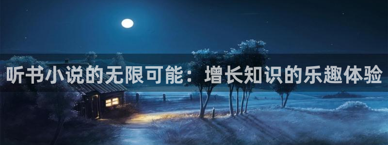 镇魂小说网官网下载：听书小说的无限可能：增长知识的乐趣体验